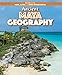 Ancient Maya Geography (Spotlight on the Maya, Aztec, and Inca Civilizations)