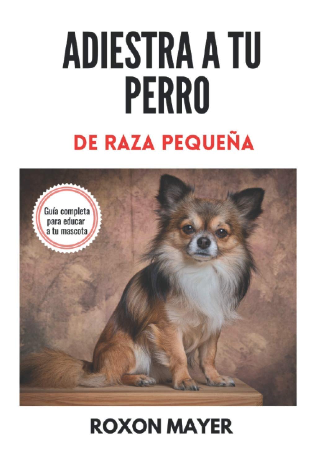 ADIESTRA A TU PERRO DE RAZA PEQUEÑA: ¡Guía completa para educar a tu mascota!