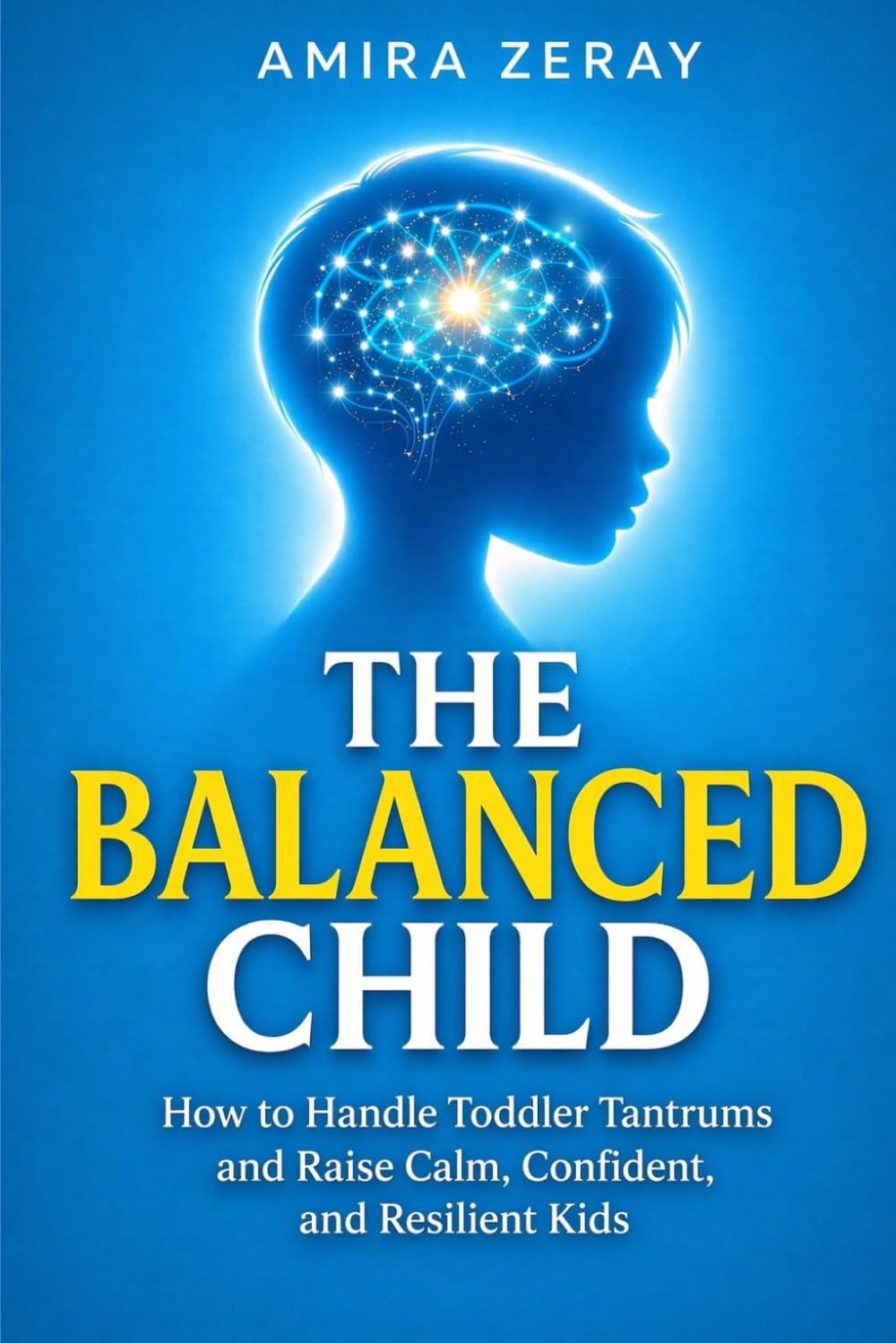 THE BALANCED CHILD: How to Handle Toddler Tantrums and Raise Calm, Confident, and Resilient Kids (The Conscious Parent)