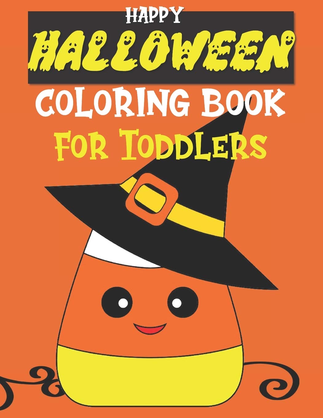 Happy Halloween Coloring Book for Toddlers: Very Simple Illustrations of Candy Corn, Pumpkins, Bats, Ghosts, Witches, Black Cats, and More for Developing Early Crayon Motor Skills