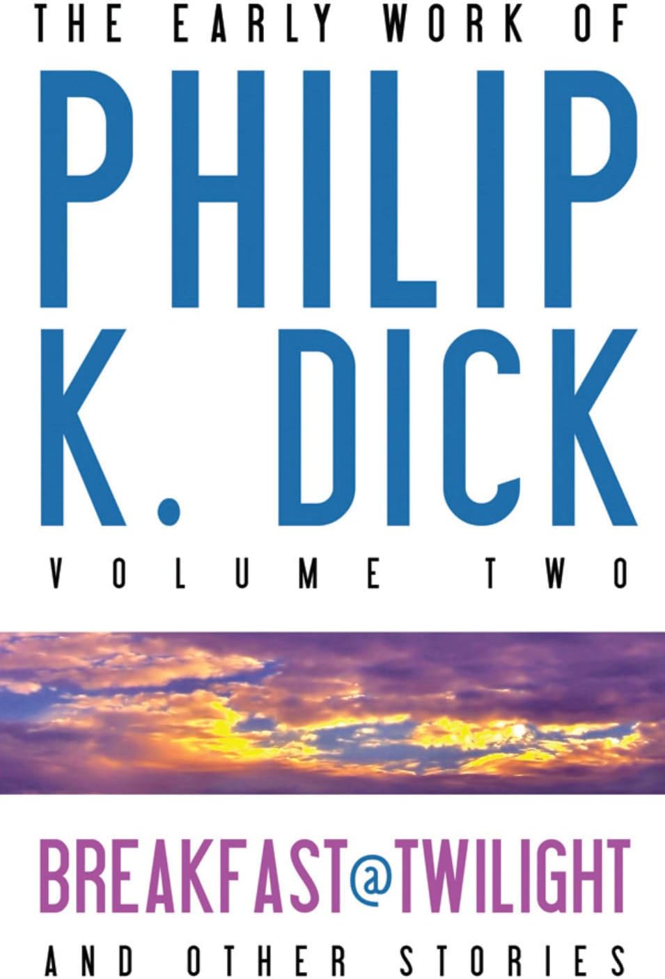 The Early Work of Philip K. Dick, Volume 2: Breakfast at Twilight and Other Stories