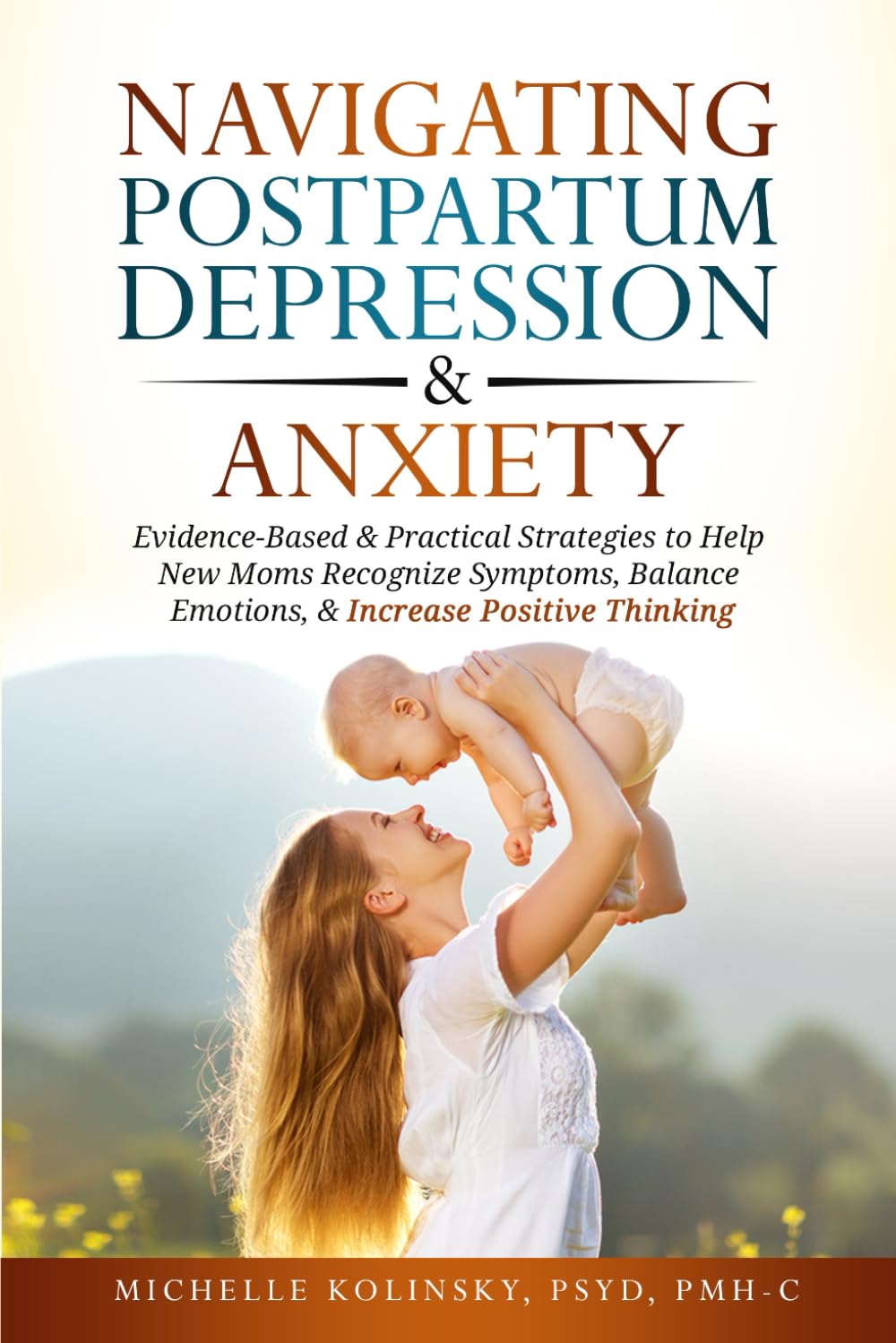 Navigating Postpartum Depression & Anxiety: Evidence-Based & Practical Strategies to Help New Moms Recognize Symptoms, Balance Emotions, & Increase Positive Thinking