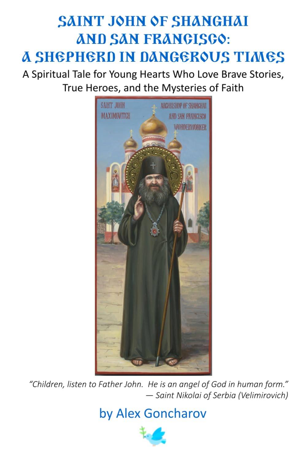 Saint John of Shanghai and San Francisco: A Shepherd in Dangerous Times: A Spiritual Tale for Young Hearts Who Love Brave Stories, True Heroes, and the Mysteries of Faith