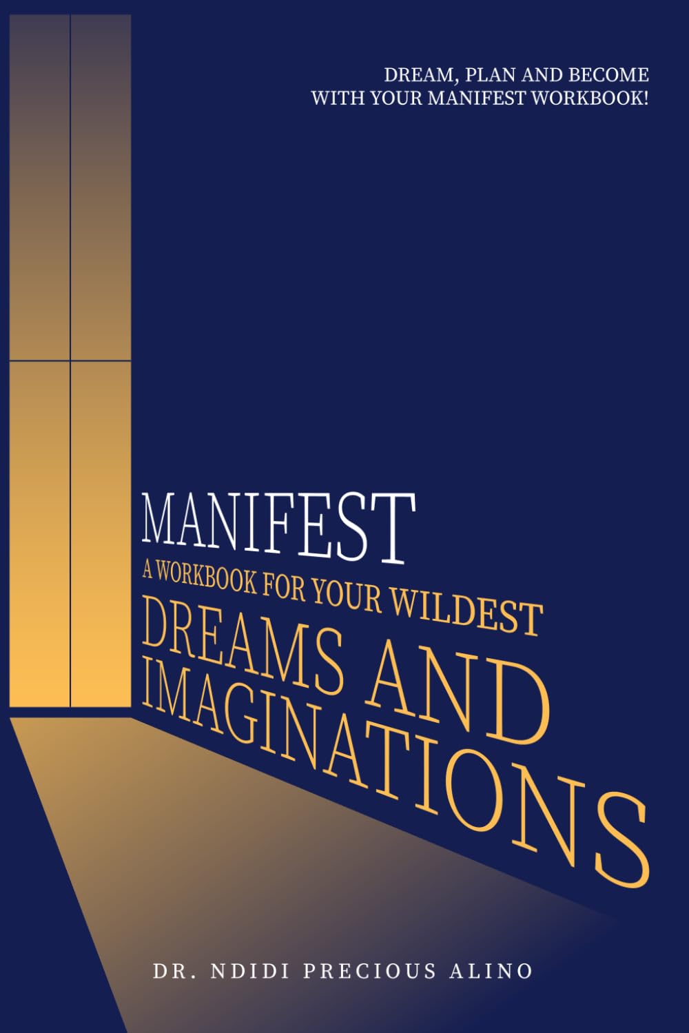 Manifest: A Workbook For Your Wildest Dreams & Imaginations: Dream, Plan & Become With Your Manifest Workbook