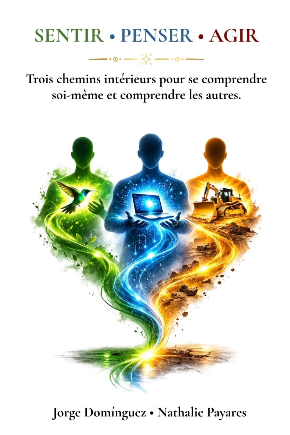 SENTIR • PENSER • AGIR: Trois chemins intérieurs pour se comprendre soi-même et comprendre les autres.