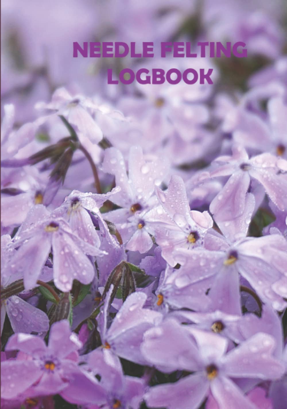 Needle Felting Logbook: For Keeping Track of all your Beautiful Projects and Creations plus Skills and techniques Used.