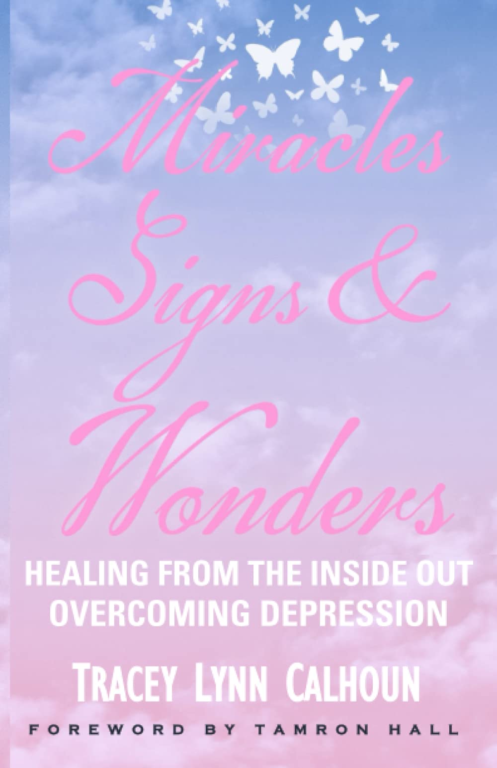 Miracles Signs & Wonders: Healing From The Inside Out Overcoming Depression