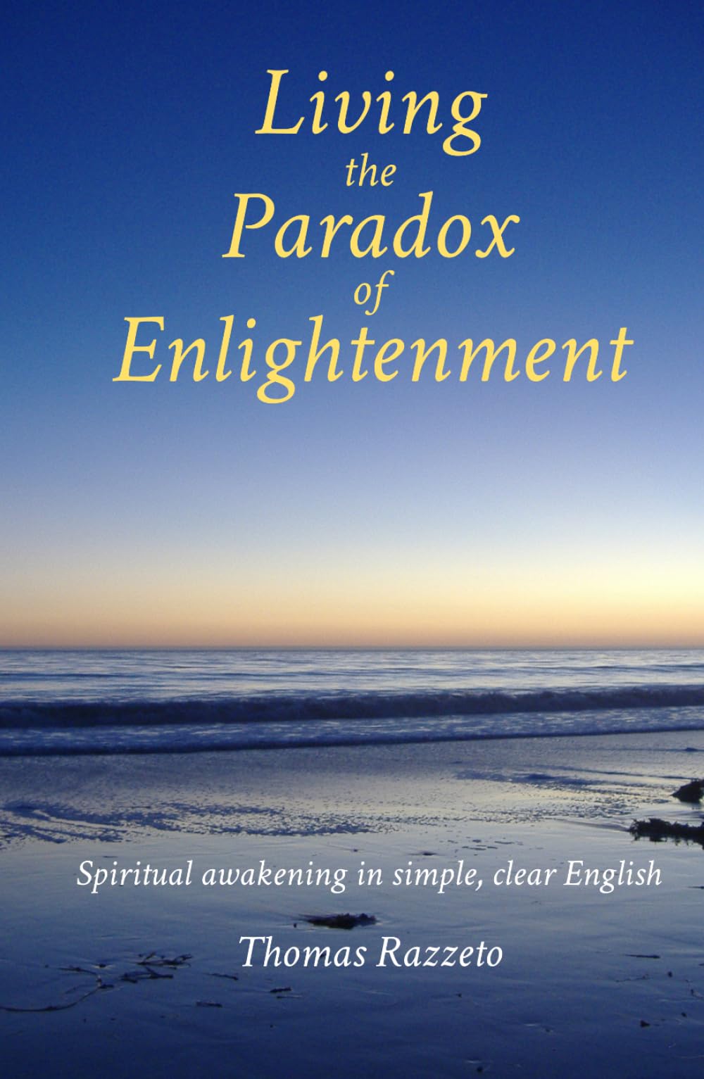 Living the Paradox of Enlightenment: Spiritual awakening in simple, clear English