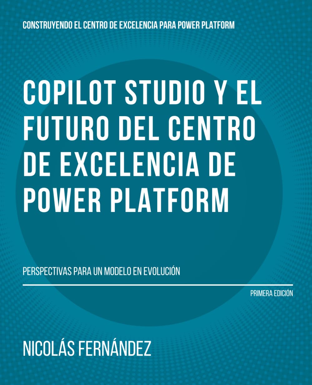 Copilot Studio y el futuro del Centro de Excelencia de Power Platform: Perspectivas para un modelo en evolución (Construyendo el Centro de Excelencia para Power Platform)