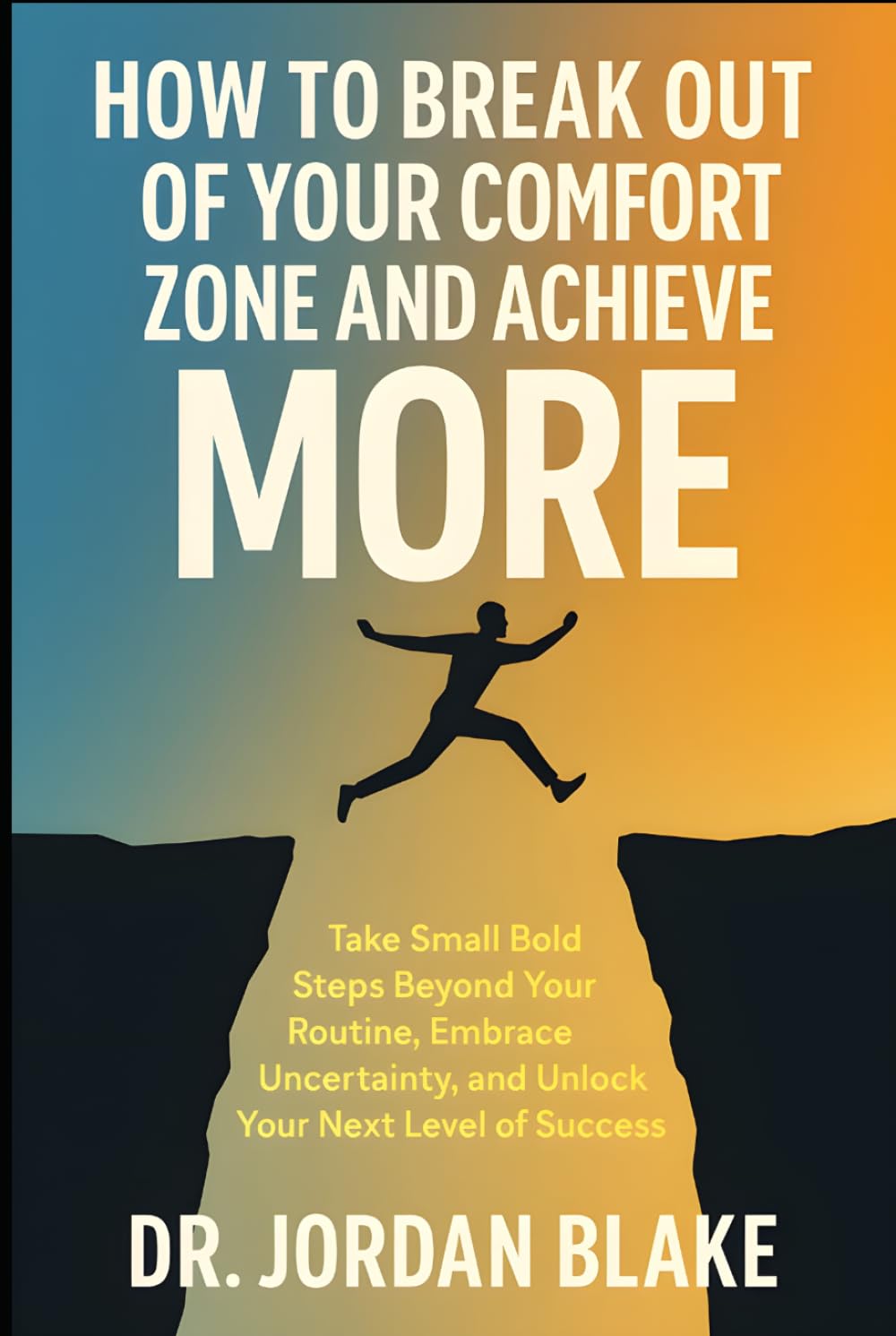 How to Break Out of Your Comfort Zone and Achieve More: Take Small Bold Steps Beyond Your Routine, Embrace Uncertainty, and Unlock Your Next Level of Success (Personal Mastery Series)