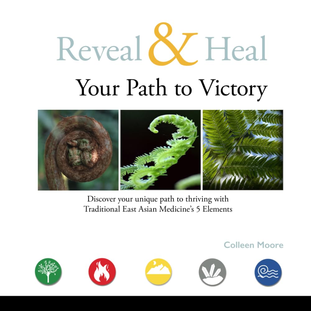 Reveal & Heal—Your Path to Victory: Discover your unique path to thriving with Traditional East Asian Medicine's 5 Elements
