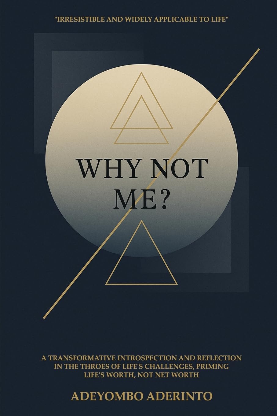 Why Not Me?: A Transformative Introspection and Reflection in the Throes of Life’s Challenges, Priming Life’s Worth, Not Net Worth