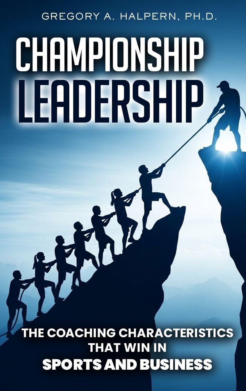 Championship Leadership: The Coaching Characteristics That Win in Sports and Business