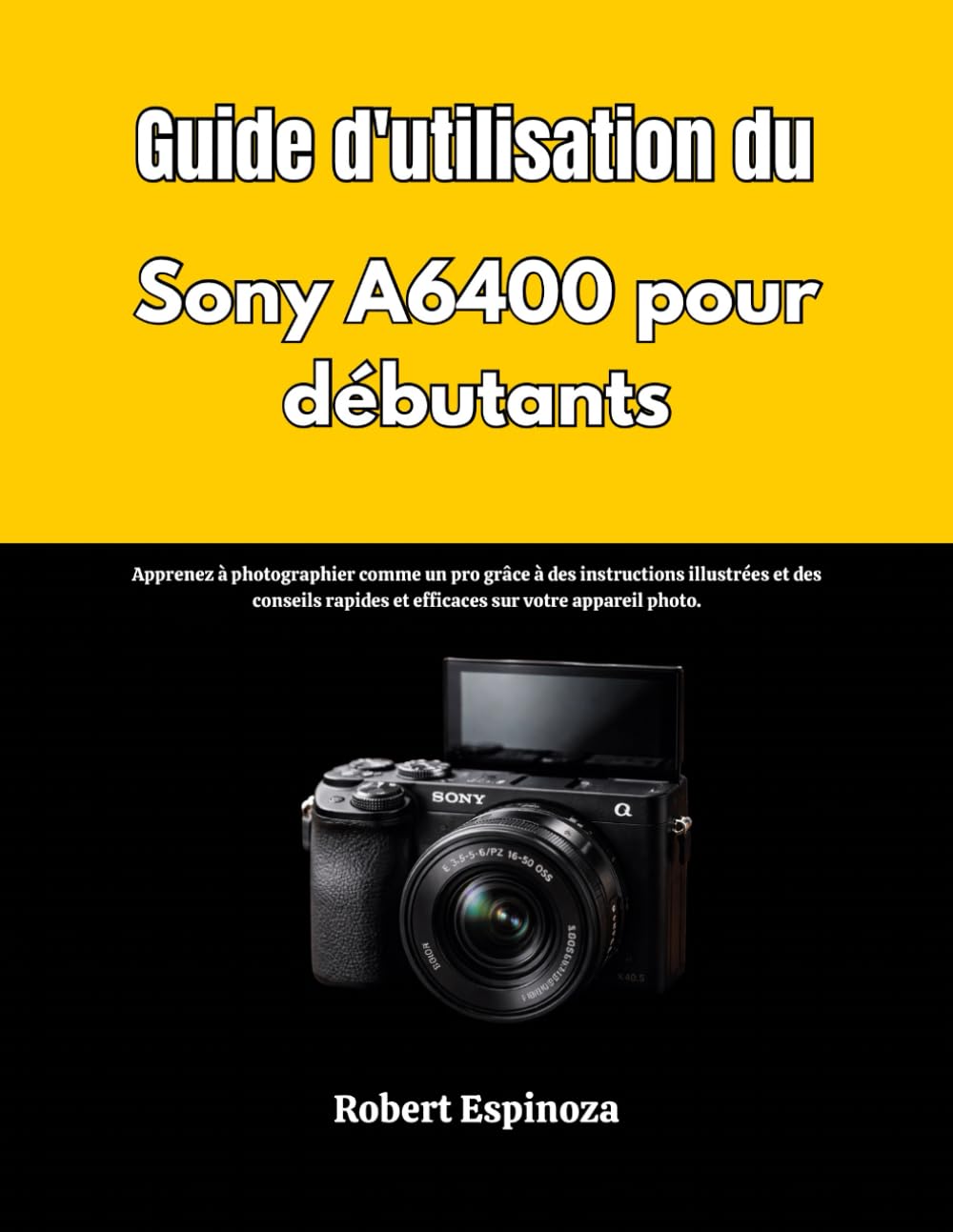 Guide d'utilisation du Sony A6400 pour débutants: Apprenez à photographier comme un pro grâce à des instructions illustrées et des conseils rapides et efficaces sur votre appareil photo.
