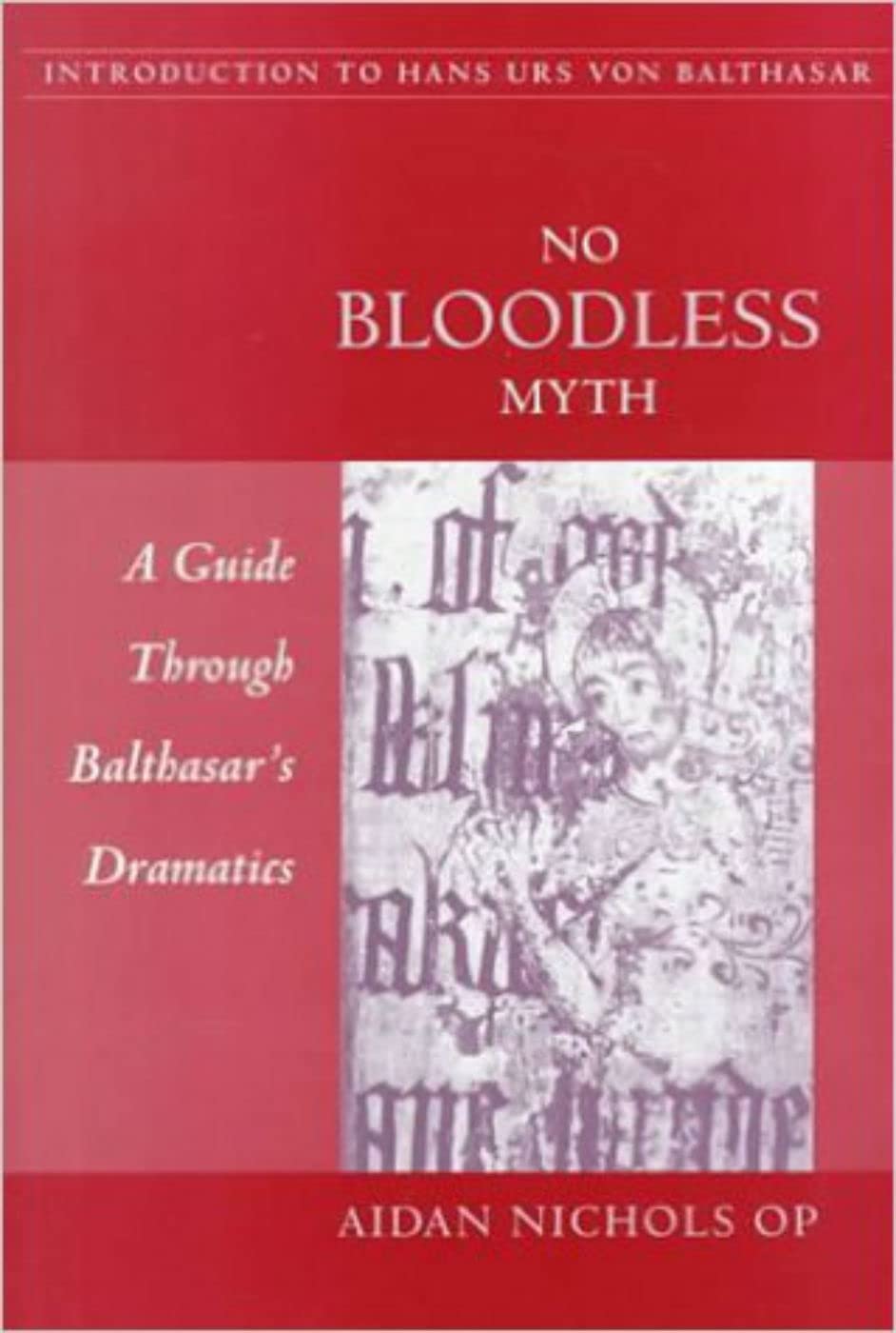 No Bloodless Myth: A Guide through Balthasar's Dramatics