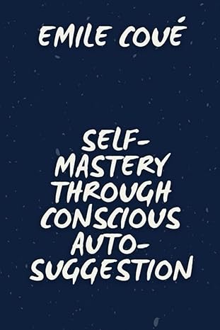 Self-Mastery Through Conscious Auto-Suggestion : Coué, Emile: Amazon.sg: Books