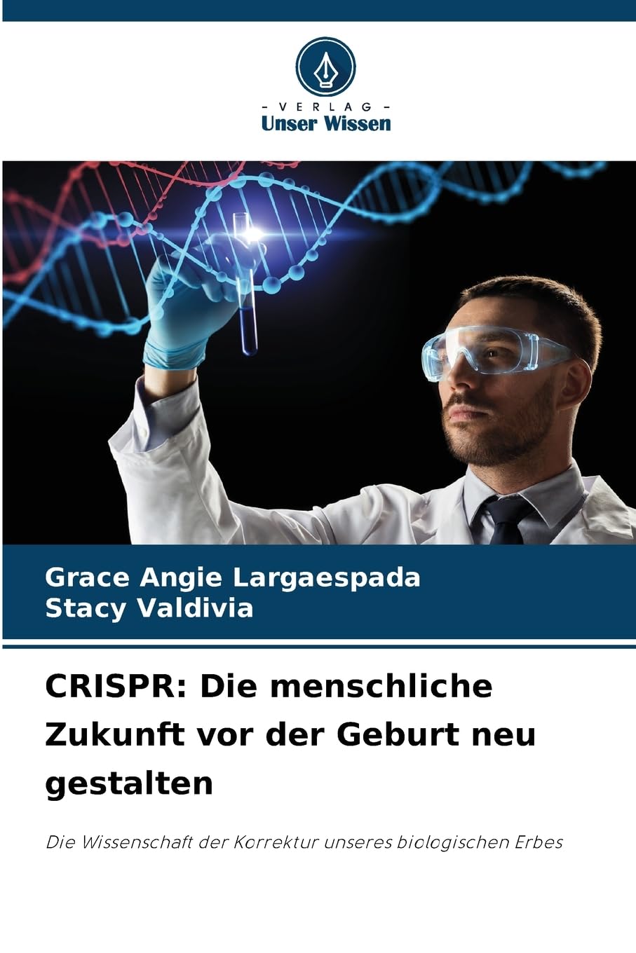 CRISPR: Die menschliche Zukunft vor der Geburt neu gestalten: Die Wissenschaft der Korrektur unseres biologischen Erbes