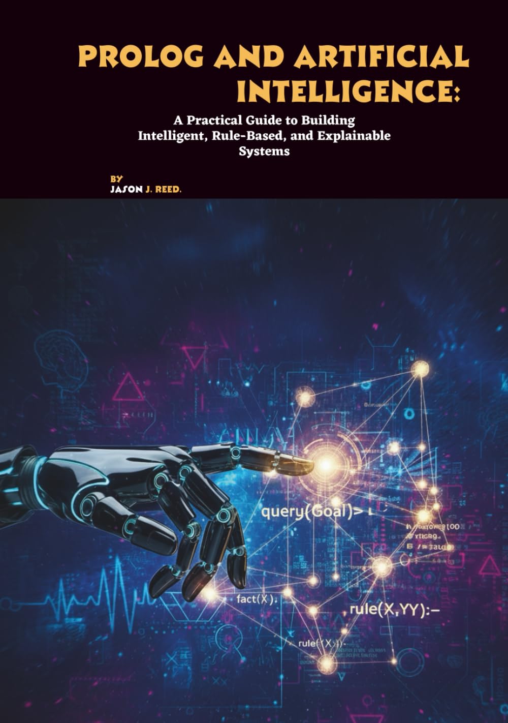 Prolog and Artificial Intelligence: A Practical Guide to Building Intelligent, Rule-Based, and Explainable Systems