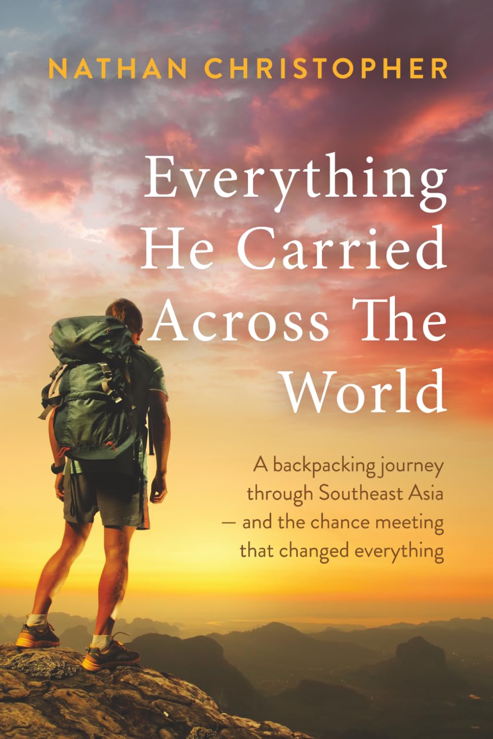 Everything He Carried Across the World: A Backpacking Journey Through Southeast Asia –– and the Chance Meeting That Changed Everything
