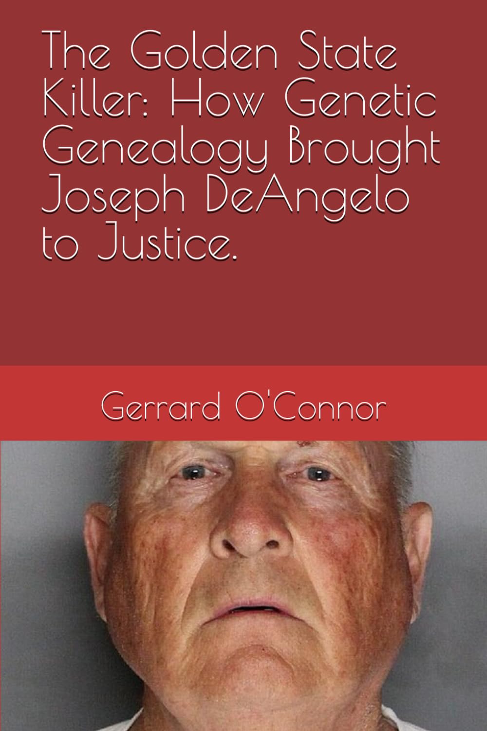 The Golden State Killer: How Genetic Genealogy Brought Joseph DeAngelo to Justice.