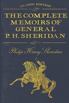 The Complete Memoirs of General P. H. Sheridan With original illustrations