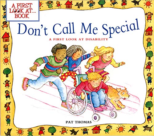 Don't Call Me Special: Helping Kids Understand Disability and Respect for Others (A First Look at...Series)