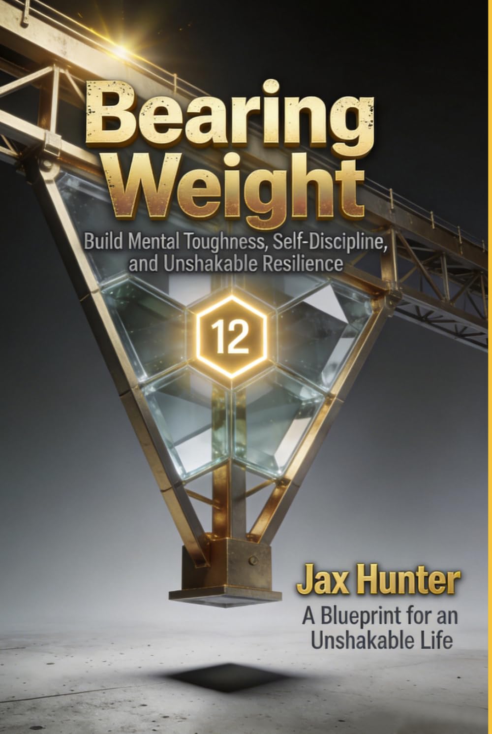Bearing Weight: Build Mental Toughness, Self-Discipline, and Unshakable Resilience: The Architecture of a Solid Life