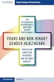 Trans and Non-binary Gender Healthcare for Psychiatrists, Psychologists, and Other Health Professionals