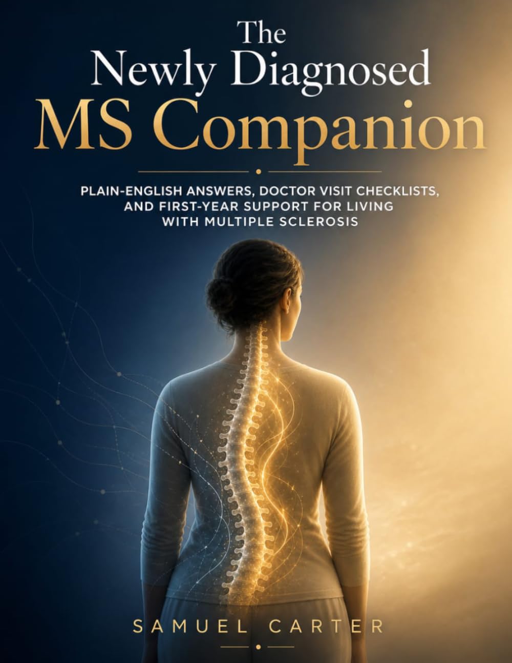 THE NEWLY DIAGNOSED MS COMPANION: Plain-English Answers, Doctor Visit Checklists, and First-Year Support for Living with Multiple Sclerosis