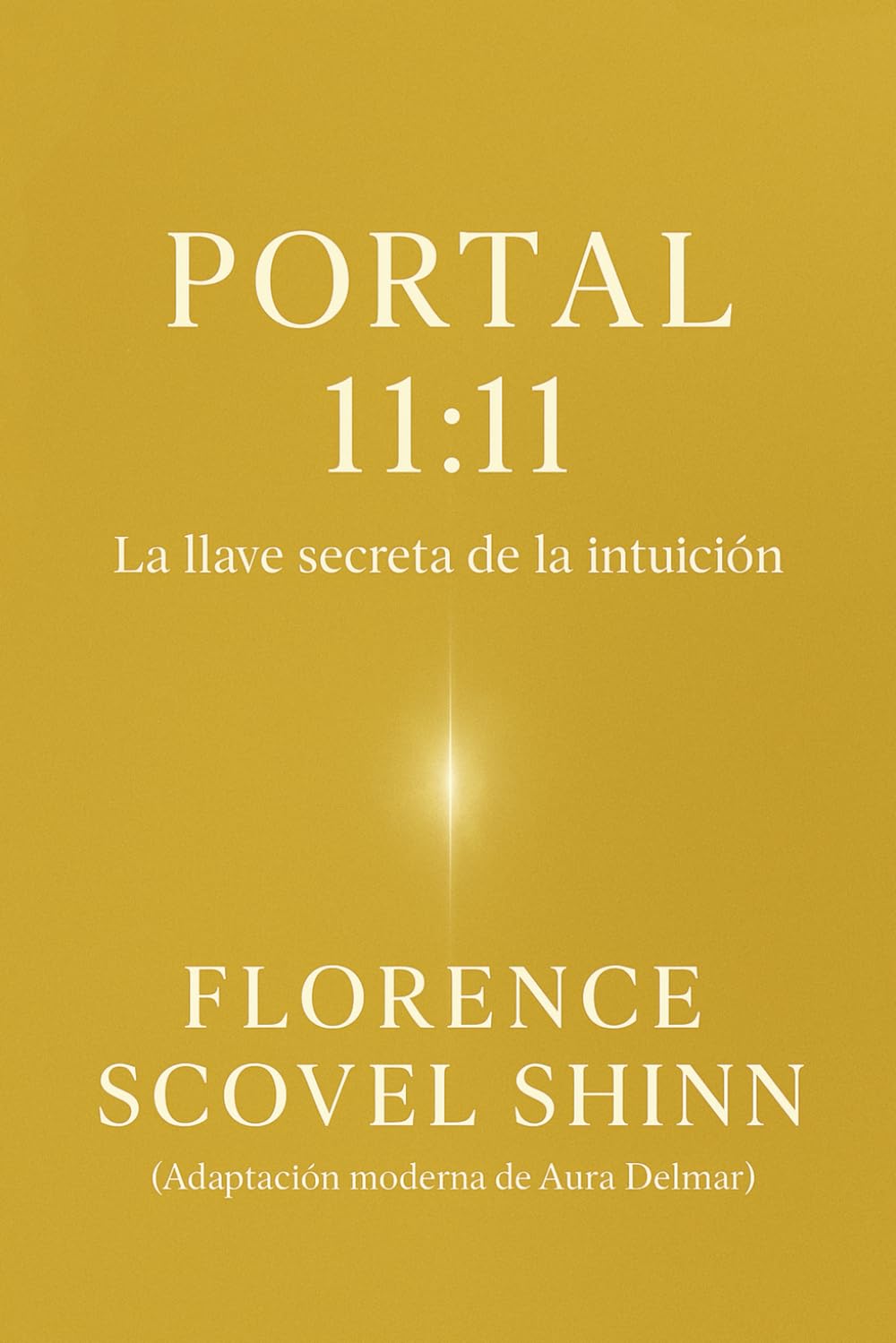 Portal 11:11: Descubre las 11 llaves de la intuición de Florence Scovel Shinn, que activarán la Ley de Atracción y abrirán las puertas de la abundancia en tu vida