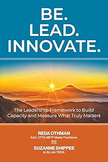 Be. Lead. Innovate: The Leadership Framework to Build Capacity and Measure What Truly Matters