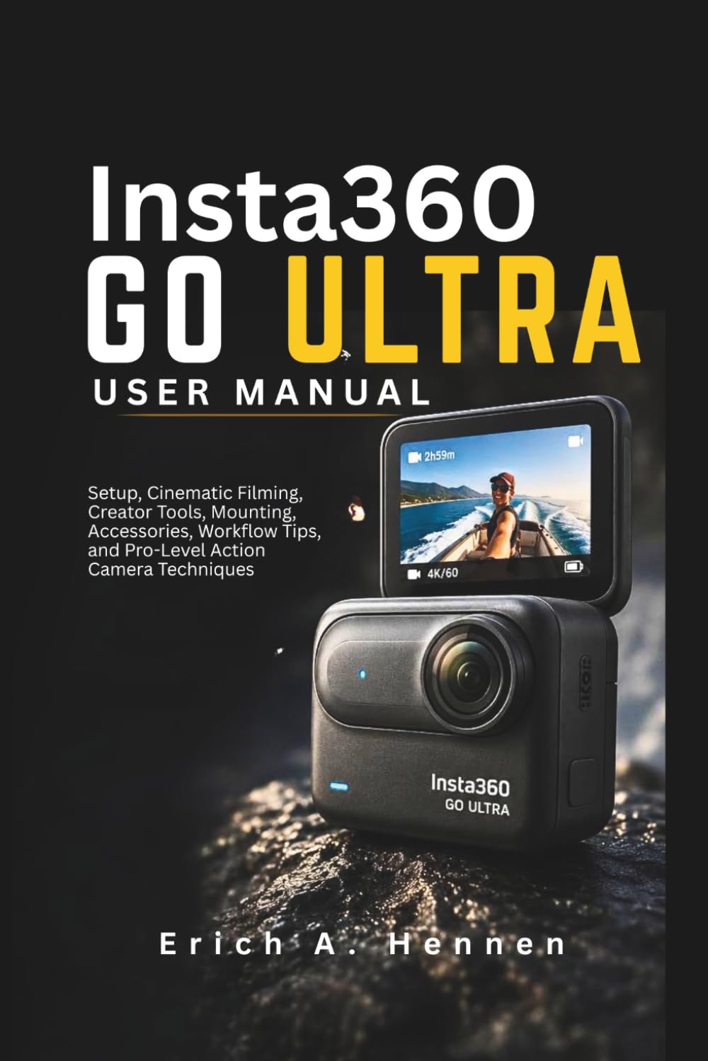Insta360 GO Ultra User Guide: Setup, Cinematic Filming, Creator Tools, Mounting, Accessories, Workflow Tips, and Pro-Level Action Camera Techniques