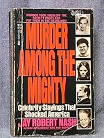 Murder Among the Mighty: Celebrity Slayings That Shocked America 0517632187 Book Cover