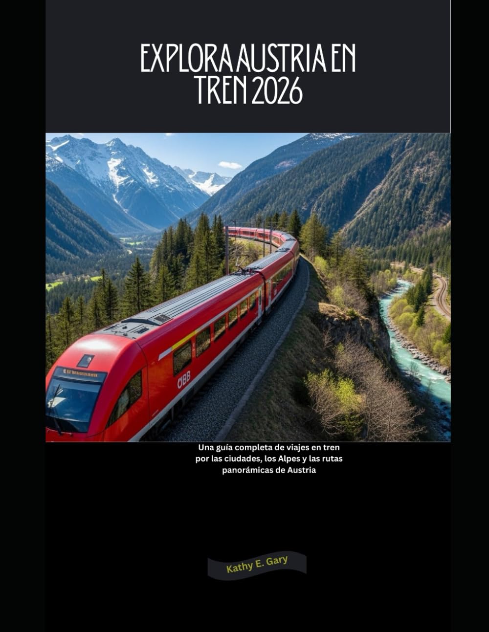 Explora Austria en tren 2026: Una guía completa de viajes en tren por las ciudades, los Alpes y las rutas panorámicas de Austria (Explore the World by Train in 2026)