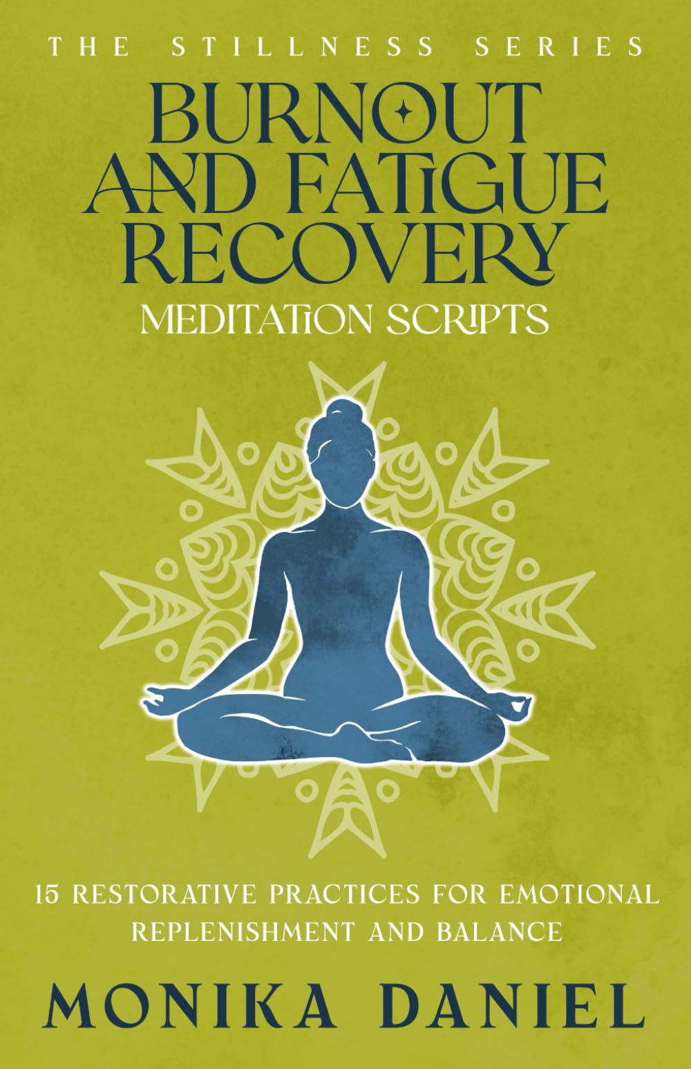 Burnout and Fatigue Recovery Meditation Scripts: 15 Restorative Practices for Emotional Replenishment and Balance (The Stillness Series)