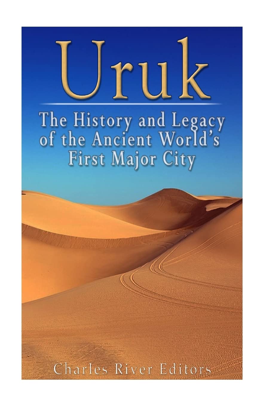 Uruk: The History and Legacy of the Ancient World’s First Major City