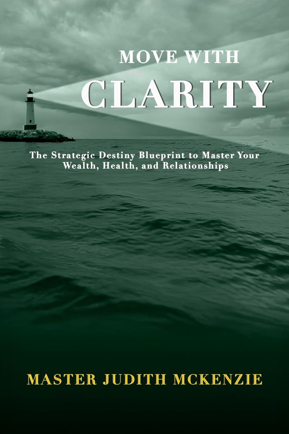 Move with Clarity: The Strategic Destiny Blueprint to Master Wealth, Health, and Relationships