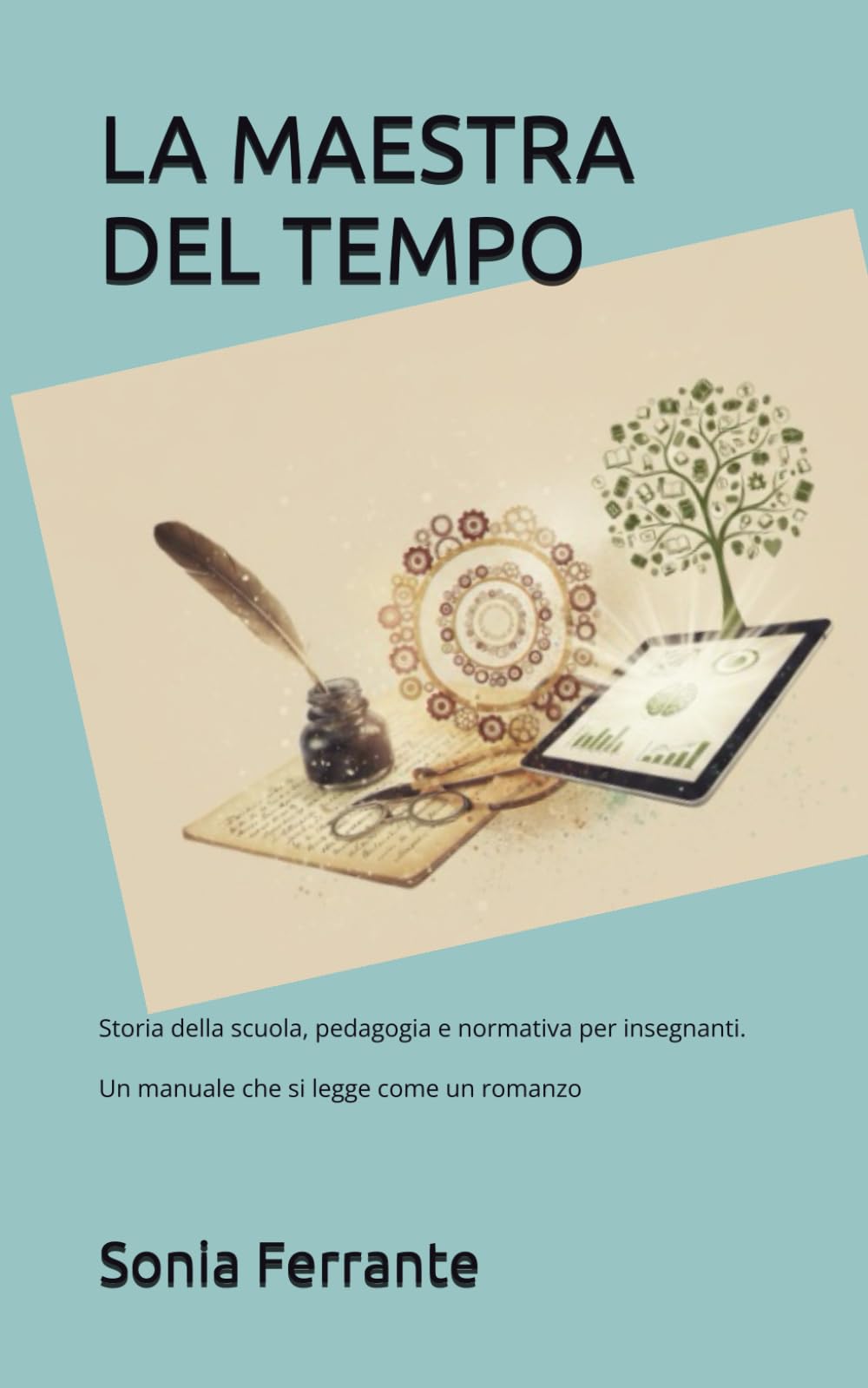 LA MAESTRA DEL TEMPO: Storia della scuola, pedagogia e normativa per insegnanti: un manuale che si legge come un romanzo