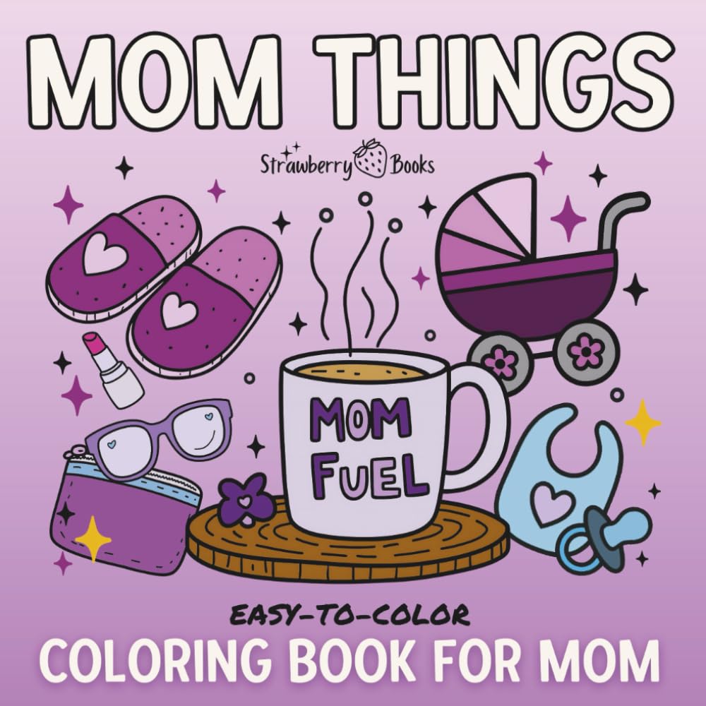 Coloring Book For Mom: Simple and Easy Designs About Everyday Mom Life (Everyday THINGS Coloring Series)