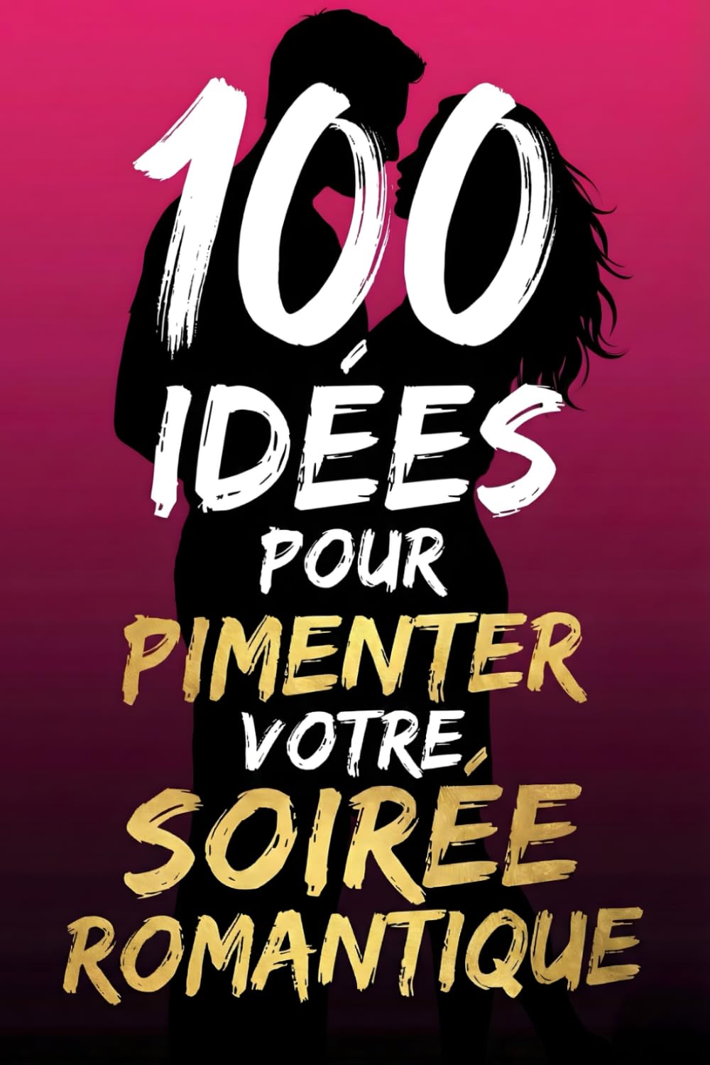 100 idées pour pimenter votre soirée romantique: Activités Surprises, Jeux Romantiques et Conseils d’Amour pour Créer une Soirée Inoubliable à Deux – ... Tendresse et Complicité pour Tous les Couples