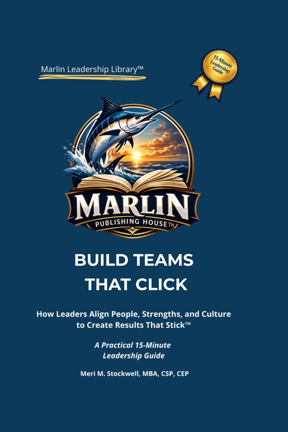 Build Teams That Click: A 15-Minute Leadership Guide to Align Your Team and Drive Results (The Marlin Leadership Library)