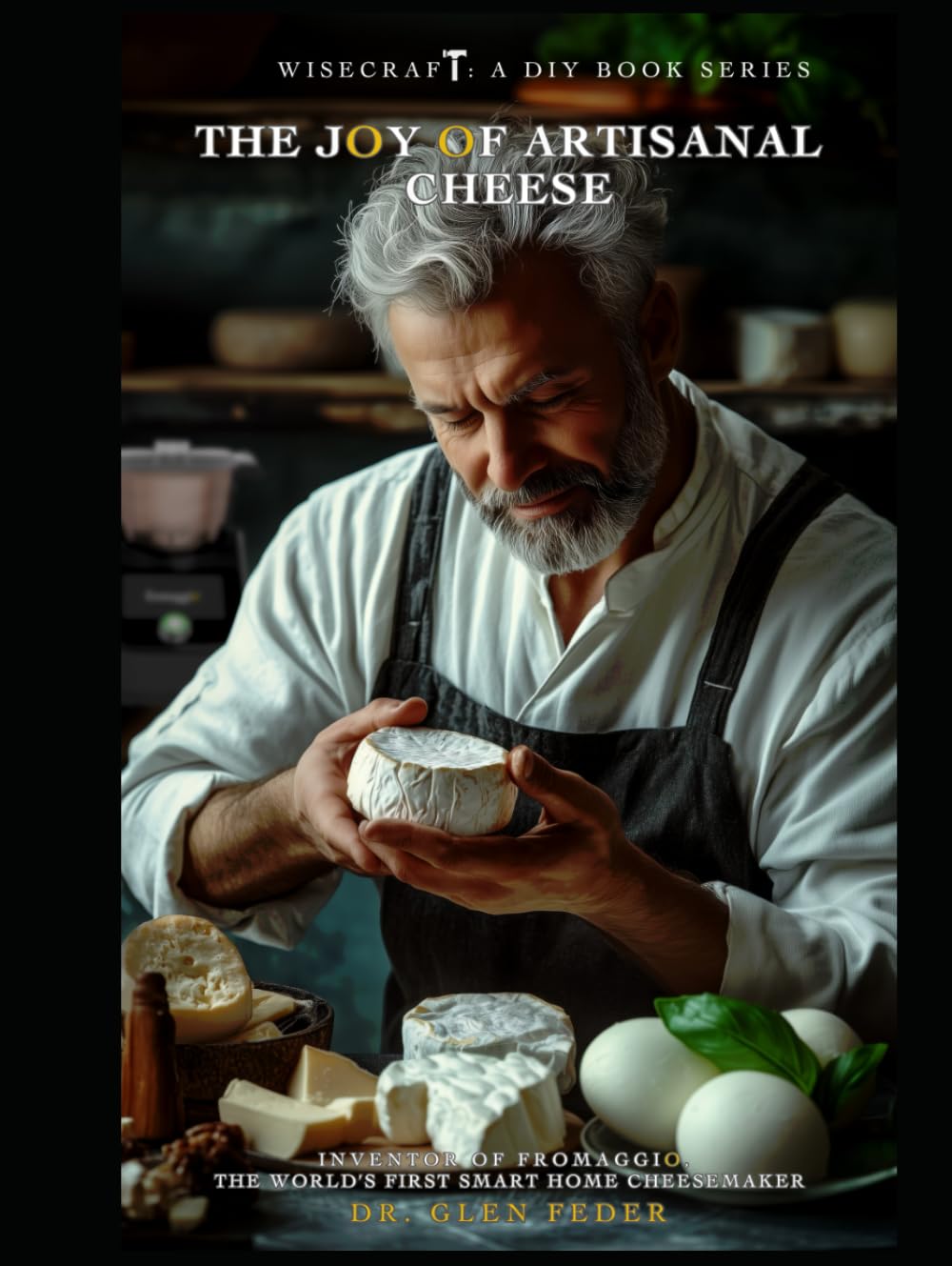 The Joy of Artisanal Cheese (WISECRAFT: A DIY BOOK SERIES, Band 1)