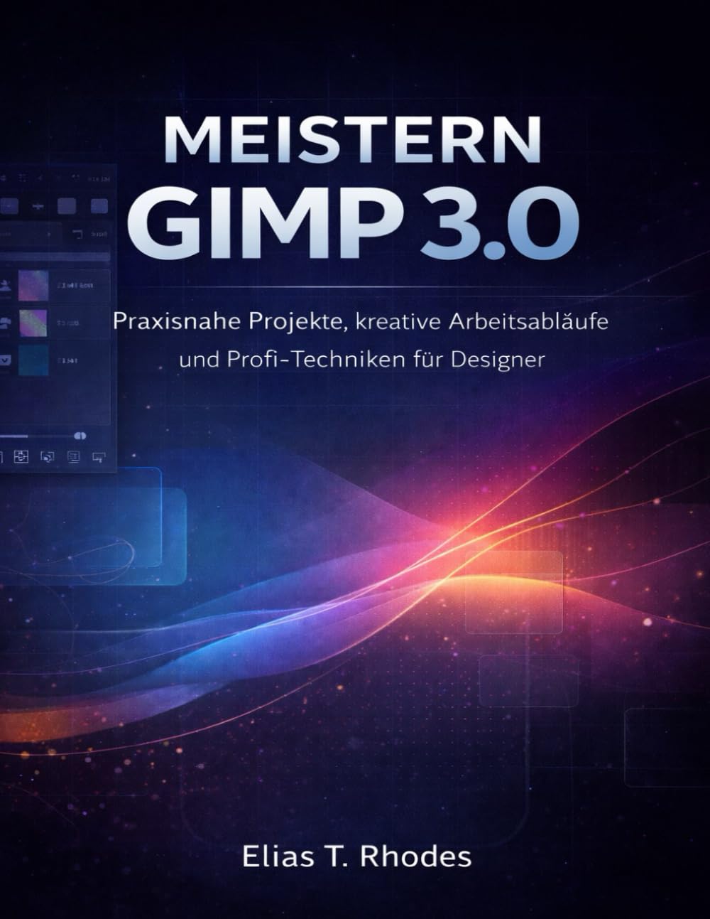 MEISTERN GIMP 3.0: Praxisnahe Projekte, kreative Arbeitsabläufe und Profi-Techniken für Designer