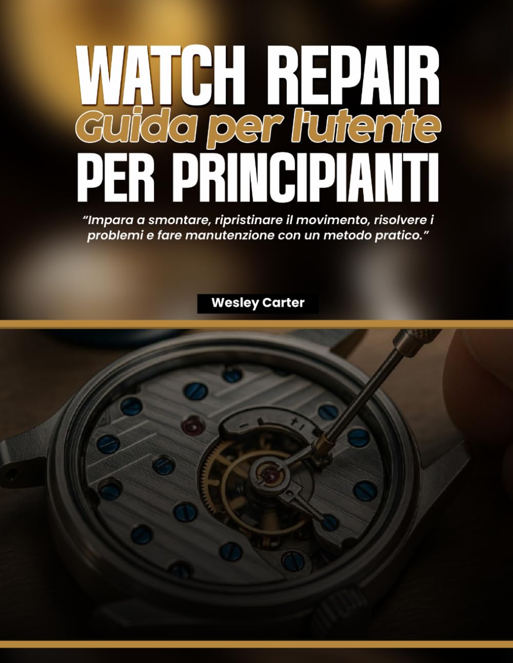 Watch Repair Guida per l'utente per principianti: Impara a smontare, ripristinare il movimento, risolvere i problemi e fare manutenzione con un metodo pratico.