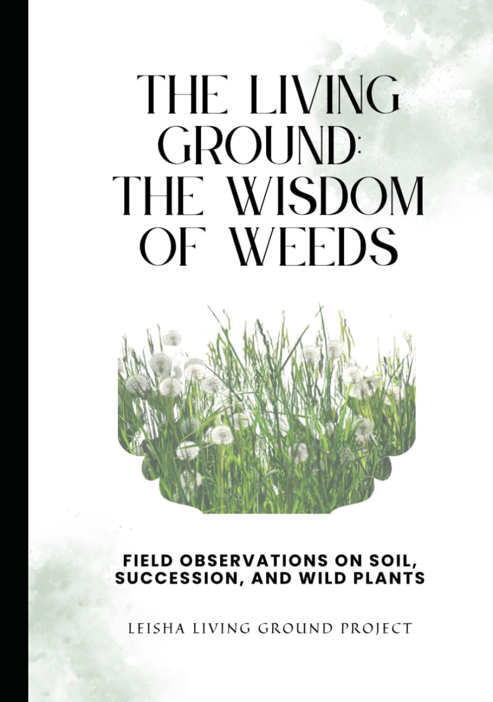 The Living Ground Wisdom of Weeds: Field Observations on Soil, Succession, and Wild Plants (Self Reliance)