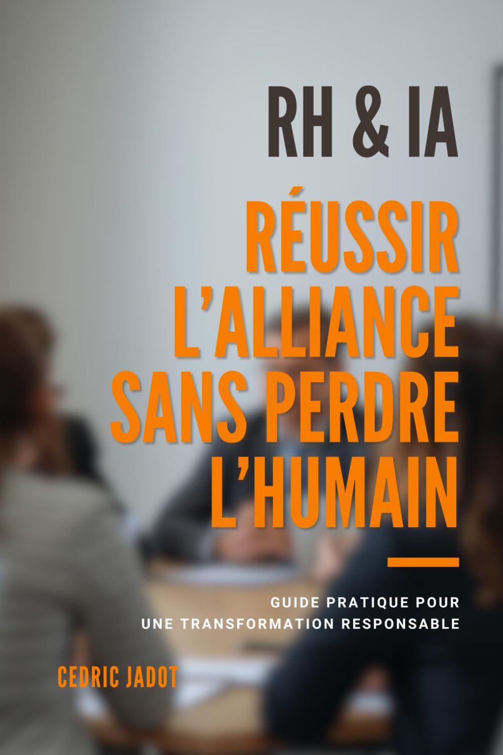 RH & IA - Réussir l’alliance sans perdre l’humain: Guide pratique pour une transformation responsable