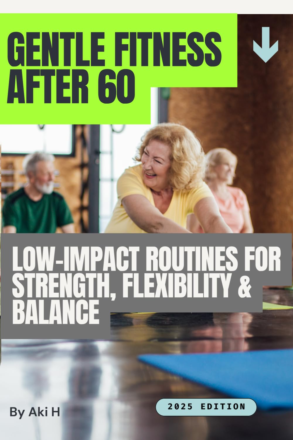 Gentle Fitness After Sixty: Low-Impact Routines for Strength, Flexibility & Balance