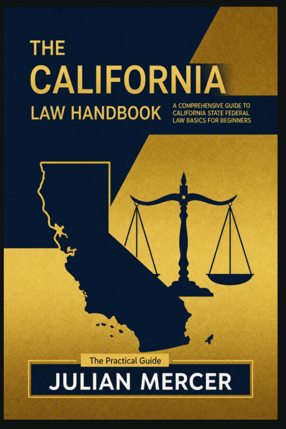 THE CALIFORNIA LAW HANDBOOK: A COMPREHENSIVE GUIDE TO THE BASICS OF CALIFORNIA STATE AND FEDERAL LAW FOR BEGINNERS