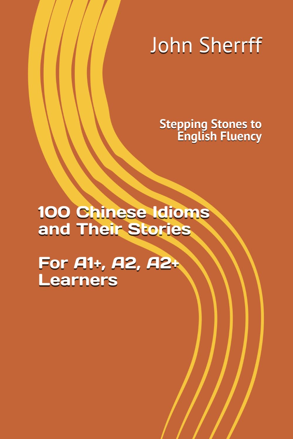Stepping Stones to English Fluency: 100 Chinese Idioms and Their Stories for A1+, A2, A2+ Learners