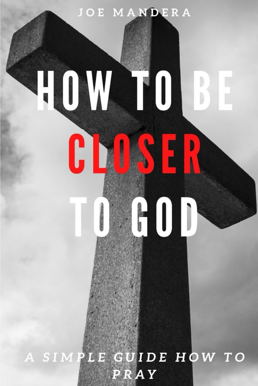 How To Be Closer To God: A Simple Guide How To Pray